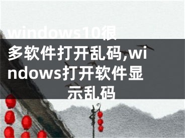 windows10很多軟件打開亂碼,windows打開軟件顯示亂碼