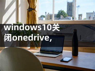 windows10關閉onedrive,