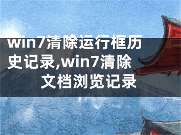 win7清除運行框歷史記錄,win7清除文檔瀏覽記錄