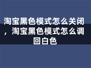 淘寶黑色模式怎么關閉，淘寶黑色模式怎么調回白色