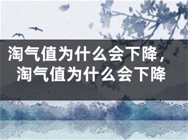 淘氣值為什么會下降，淘氣值為什么會下降