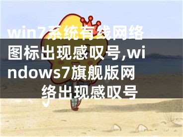 win7系統(tǒng)有線網(wǎng)絡(luò)圖標(biāo)出現(xiàn)感嘆號,windows7旗艦版網(wǎng)絡(luò)出現(xiàn)感嘆號