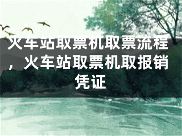 火車站取票機取票流程，火車站取票機取報銷憑證