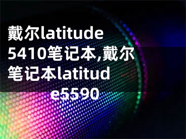 戴爾latitude5410筆記本,戴爾筆記本latitude5590