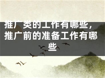 推廣類的工作有哪些，推廣前的準(zhǔn)備工作有哪些