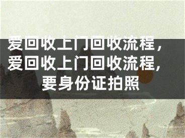 愛回收上門回收流程，愛回收上門回收流程,要身份證拍照