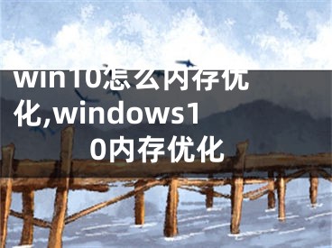 win10怎么內(nèi)存優(yōu)化,windows10內(nèi)存優(yōu)化