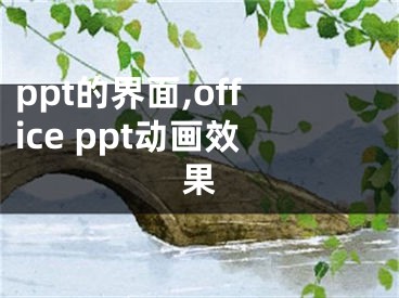 ppt的界面,office ppt動(dòng)畫效果