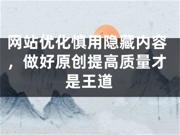 網(wǎng)站優(yōu)化慎用隱藏內(nèi)容，做好原創(chuàng)提高質(zhì)量才是王道