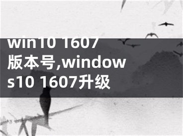 win10 1607版本號(hào),windows10 1607升級(jí)