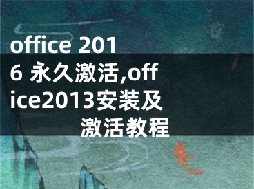 office 2016 永久激活,office2013安裝及激活教程