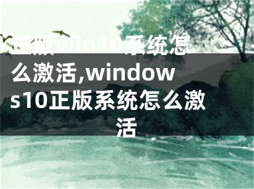 正版win10系統(tǒng)怎么激活,windows10正版系統(tǒng)怎么激活