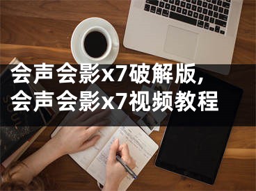 會聲會影x7破解版,會聲會影x7視頻教程