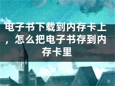 電子書(shū)下載到內(nèi)存卡上，怎么把電子書(shū)存到內(nèi)存卡里