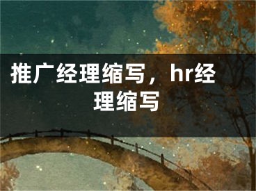 推廣經(jīng)理縮寫，hr經(jīng)理縮寫