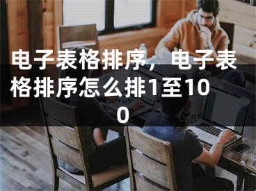 電子表格排序，電子表格排序怎么排1至100