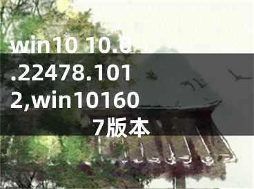 win10 10.0.22478.1012,win101607版本