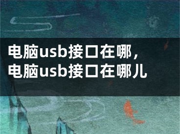 電腦usb接口在哪，電腦usb接口在哪兒