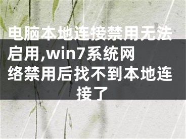 電腦本地連接禁用無(wú)法啟用,win7系統(tǒng)網(wǎng)絡(luò)禁用后找不到本地連接了