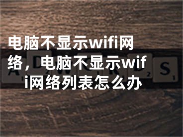 電腦不顯示wifi網(wǎng)絡(luò)，電腦不顯示wifi網(wǎng)絡(luò)列表怎么辦