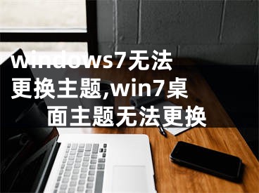 windows7無法更換主題,win7桌面主題無法更換