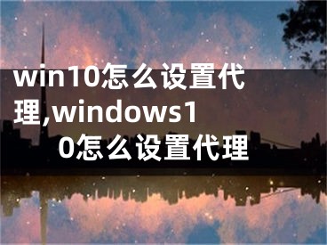 win10怎么設置代理,windows10怎么設置代理