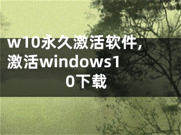 w10永久激活軟件,激活windows10下載