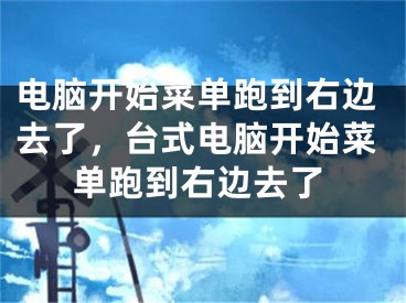 電腦開始菜單跑到右邊去了，臺式電腦開始菜單跑到右邊去了