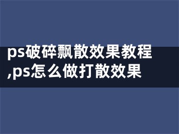 ps破碎飄散效果教程,ps怎么做打散效果