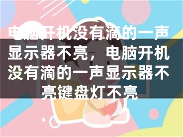 電腦開機(jī)沒有滴的一聲顯示器不亮，電腦開機(jī)沒有滴的一聲顯示器不亮鍵盤燈不亮