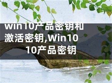 win10產(chǎn)品密鑰和激活密鑰,Win1010產(chǎn)品密鑰