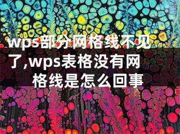 wps部分網(wǎng)格線不見(jiàn)了,wps表格沒(méi)有網(wǎng)格線是怎么回事