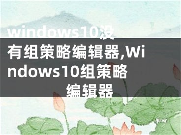 windows10沒有組策略編輯器,Windows10組策略編輯器