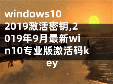 windows10 2019激活密鑰,2019年9月最新win10專業(yè)版激活碼key