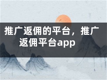 推廣返傭的平臺，推廣返傭平臺app