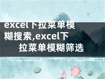 excel下拉菜單模糊搜索,excel下拉菜單模糊篩選