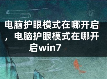 電腦護眼模式在哪開啟，電腦護眼模式在哪開啟win7