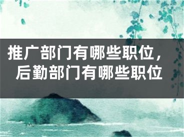 推廣部門有哪些職位，后勤部門有哪些職位