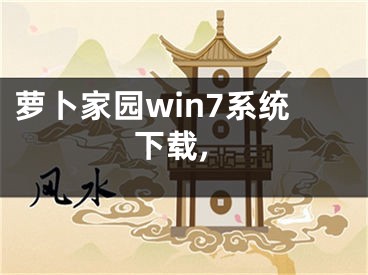 蘿卜家園win7系統(tǒng)下載,