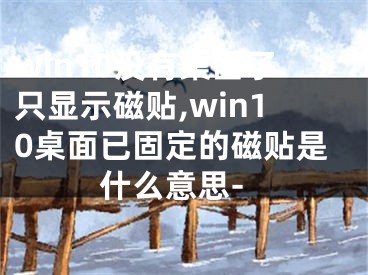 win10沒有桌面了只顯示磁貼,win10桌面已固定的磁貼是什么意思-