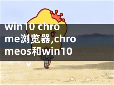 win10 chrome瀏覽器,chromeos和win10