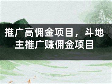 推廣高傭金項(xiàng)目，斗地主推廣賺傭金項(xiàng)目