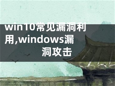 win10常見漏洞利用,windows漏洞攻擊