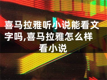 喜馬拉雅聽小說能看文字嗎,喜馬拉雅怎么樣看小說