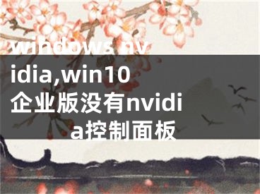 windows nvidia,win10企業(yè)版沒有nvidia控制面板