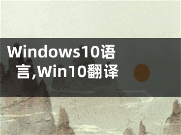 Windows10語(yǔ)言,Win10翻譯