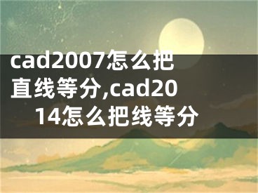 cad2007怎么把直線等分,cad2014怎么把線等分