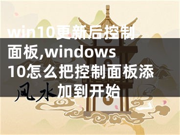 win10更新后控制面板,windows10怎么把控制面板添加到開始