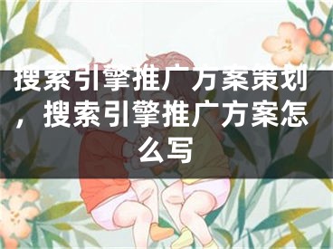 搜索引擎推廣方案策劃，搜索引擎推廣方案怎么寫