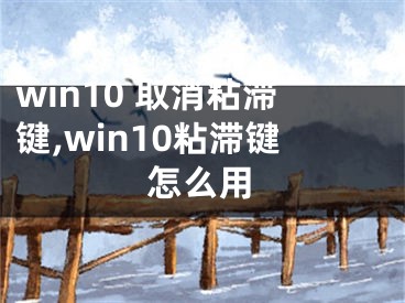 win10 取消粘滯鍵,win10粘滯鍵怎么用